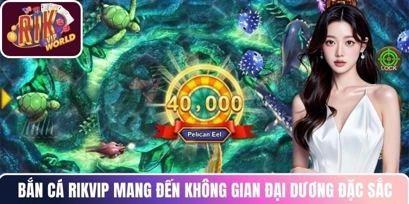 Bắn cá RIKVIP mang đến không gian đại dương đặc sắc