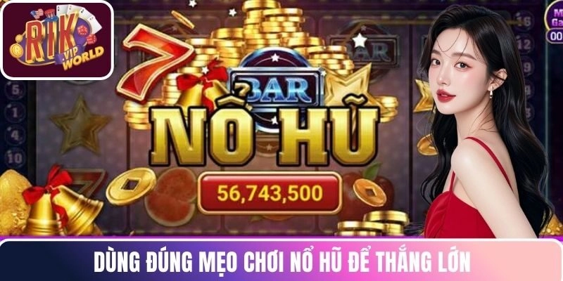 Dùng đúng mẹo chơi nổ hũ để thắng lớn