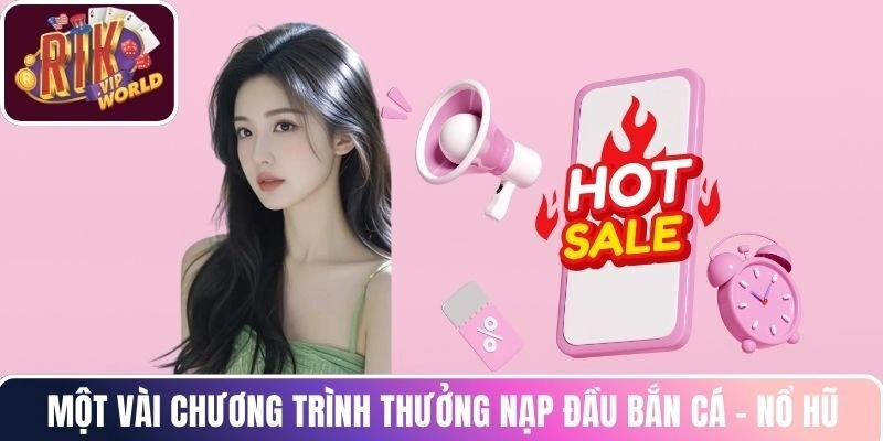 Một vài chương trình thưởng nạp đầu Bắn Cá - Nổ Hũ