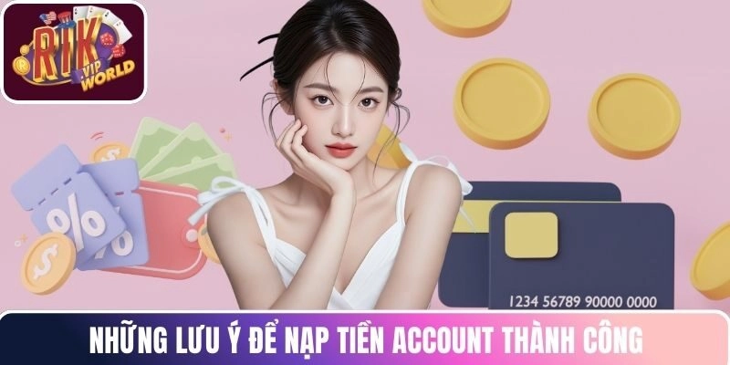 Những lưu ý để nạp tiền account thành công