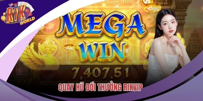 Quay Hũ Đổi Thưởng RIKVIP - Sân Chơi Vui Nhộn Nhất 2025