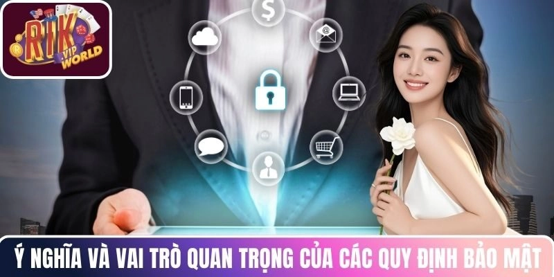 Ý nghĩa và vai trò quan trọng của các quy định bảo mật